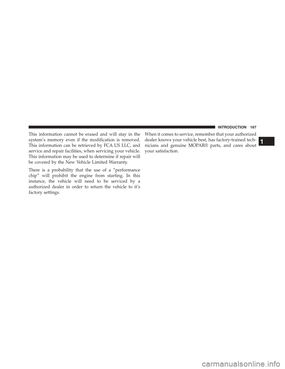 Ram 2500 2016  Diesel Supplement This information cannot be erased and will stay in the
system’s memory even if the modification is removed.
This information can be retrieved by FCA US LLC, and
service and repair facilities, when s