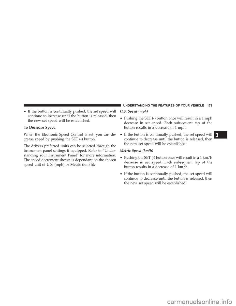 Ram 2500 2016  Diesel Supplement •If the button is continually pushed, the set speed will
continue to increase until the button is released, then
the new set speed will be established.
To Decrease Speed
When the Electronic Speed Co