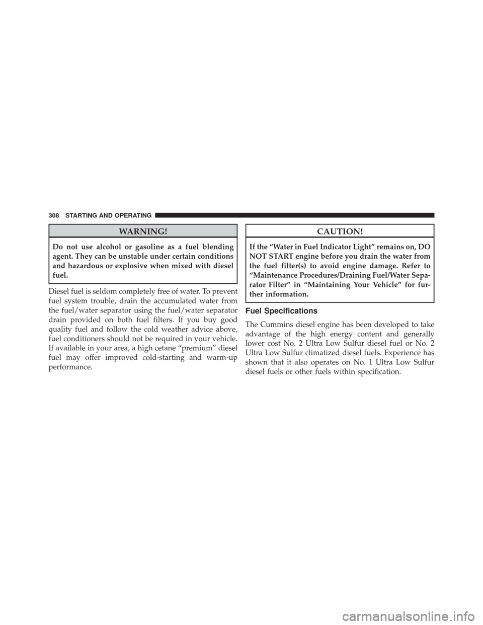 Ram 2500 2016  Diesel Supplement WARNING!
Do not use alcohol or gasoline as a fuel blending
agent. They can be unstable under certain conditions
and hazardous or explosive when mixed with diesel
fuel.
Diesel fuel is seldom completely