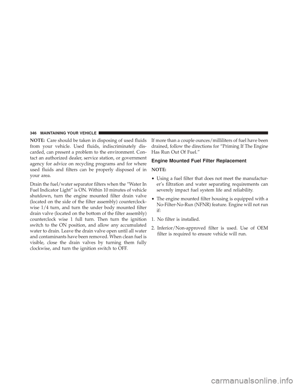 Ram 2500 2016 Diesel Supplement NOTE:Care should be taken in disposing of used fluids
from your vehicle. Used fluids, indiscriminately dis-
carded, can present a problem to the environment. Con-
tact an authorized dealer, service st Ram 2500 2016 Diesel Supplement NOTE:Care should be taken in disposing of used fluids
from your vehicle. Used fluids, indiscriminately dis-
carded, can present a problem to the environment. Con-
tact an authorized dealer, service st