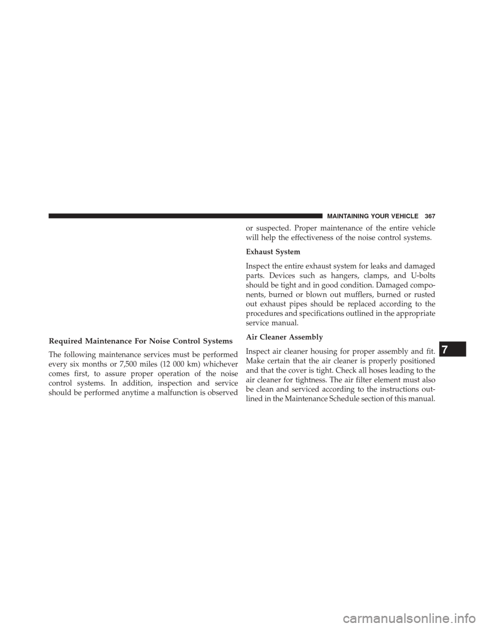 Ram 2500 2016  Diesel Supplement Required Maintenance For Noise Control Systems
The following maintenance services must be performed
every six months or 7,500 miles (12 000 km) whichever
comes first, to assure proper operation of the