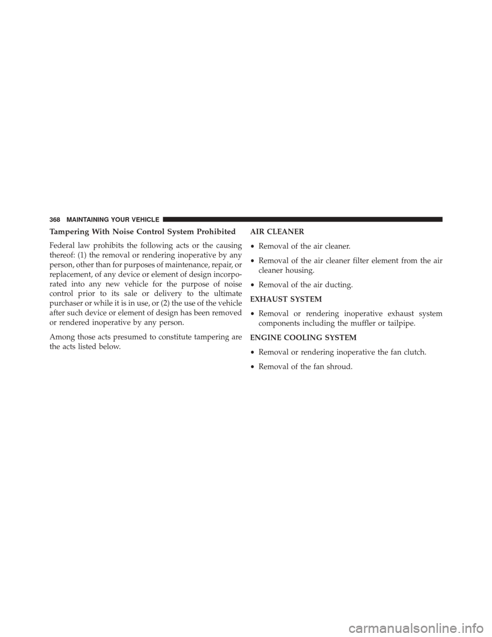 Ram 2500 2016  Diesel Supplement Tampering With Noise Control System Prohibited
Federal law prohibits the following acts or the causing
thereof: (1) the removal or rendering inoperative by any
person, other than for purposes of maint