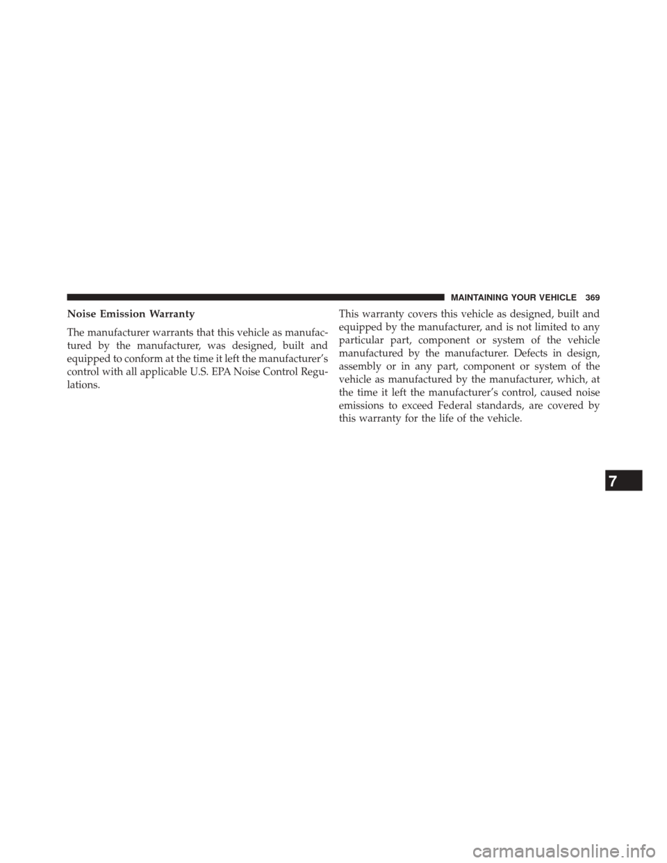 Ram 2500 2016  Diesel Supplement Noise Emission Warranty
The manufacturer warrants that this vehicle as manufac-
tured by the manufacturer, was designed, built and
equipped to conform at the time it left the manufacturer’s
control 