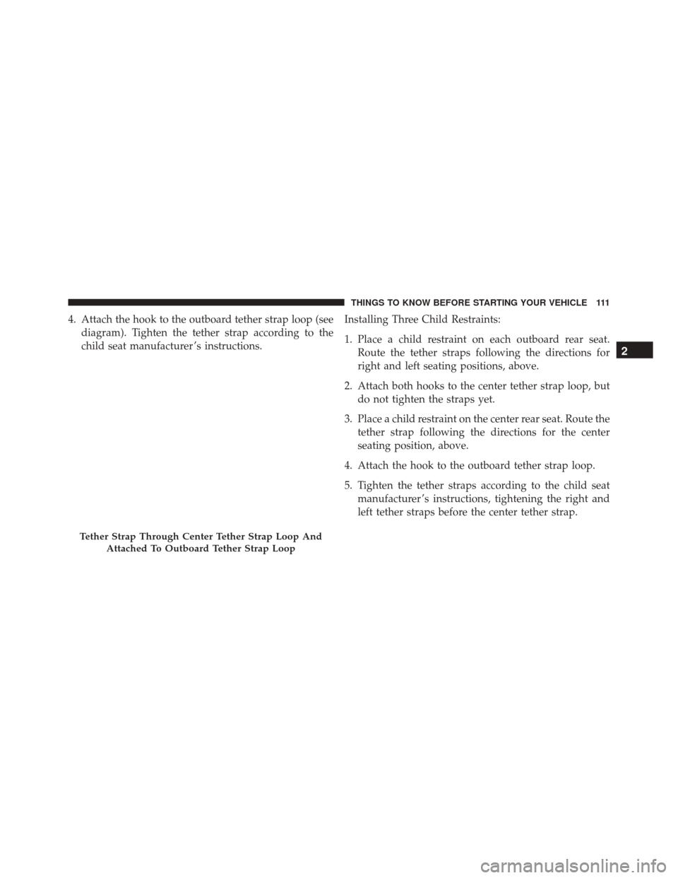 Ram 2500 2015  Owners Manual 4. Attach the hook to the outboard tether strap loop (seediagram). Tighten the tether strap according to the
child seat manufacturer ’s instructions. Installing Three Child Restraints:
1. Place a ch