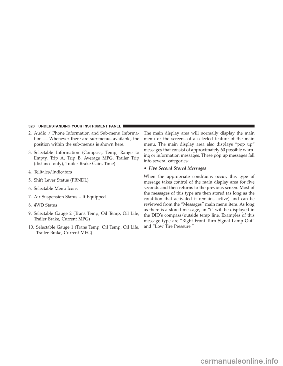 Ram 2500 2015 Owners Manual 2. Audio / Phone Information and Sub-menu Informa-tion — Whenever there are sub-menus available, the
position within the sub-menus is shown here.
3. Selectable Information (Compass, Temp, Range to E Ram 2500 2015 Owners Manual 2. Audio / Phone Information and Sub-menu Informa-tion — Whenever there are sub-menus available, the
position within the sub-menus is shown here.
3. Selectable Information (Compass, Temp, Range to E