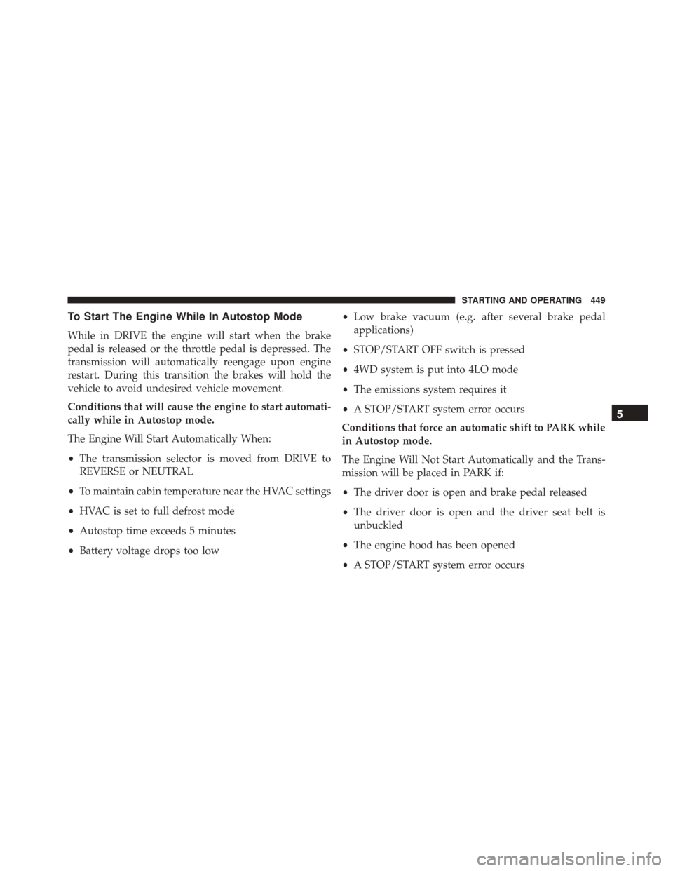 Ram 2500 2015 Owners Manual To Start The Engine While In Autostop Mode
While in DRIVE the engine will start when the brake
pedal is released or the throttle pedal is depressed. The
transmission will automatically reengage upon e Ram 2500 2015 Owners Manual To Start The Engine While In Autostop Mode
While in DRIVE the engine will start when the brake
pedal is released or the throttle pedal is depressed. The
transmission will automatically reengage upon e