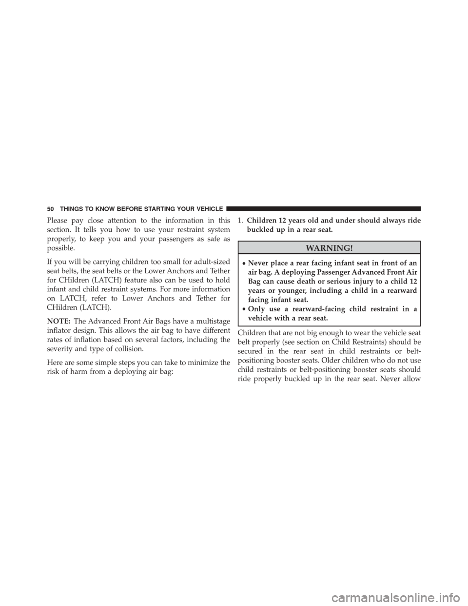 Ram 2500 2014 Owners Manual Please pay close attention to the information in this
section. It tells you how to use your restraint system
properly, to keep you and your passengers as safe as
possible.
If you will be carrying chil Ram 2500 2014 Owners Manual Please pay close attention to the information in this
section. It tells you how to use your restraint system
properly, to keep you and your passengers as safe as
possible.
If you will be carrying chil