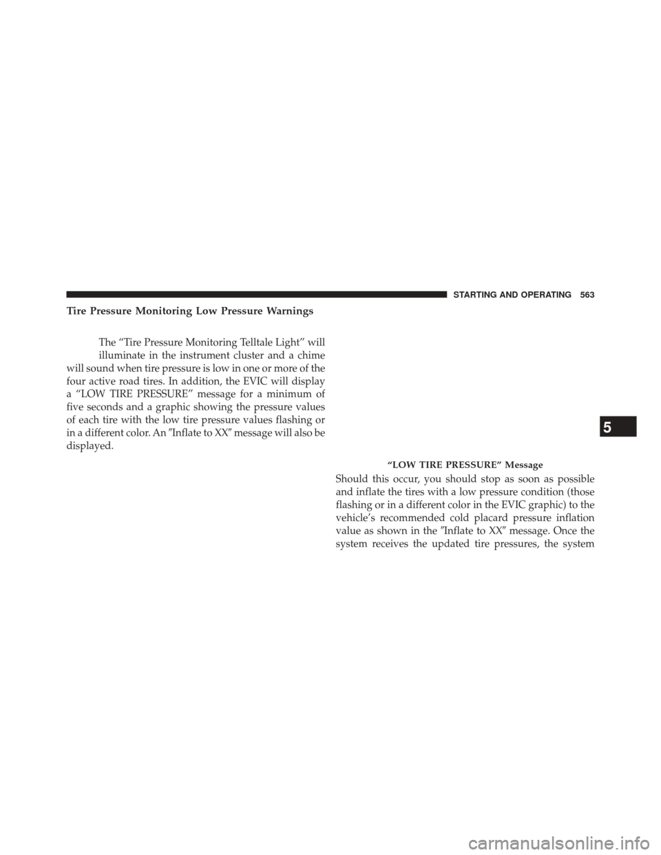 Ram 2500 2014  Owners Manual Tire Pressure Monitoring Low Pressure Warnings
The “Tire Pressure Monitoring Telltale Light” will
illuminate in the instrument cluster and a chime
will sound when tire pressure is low in one or mo