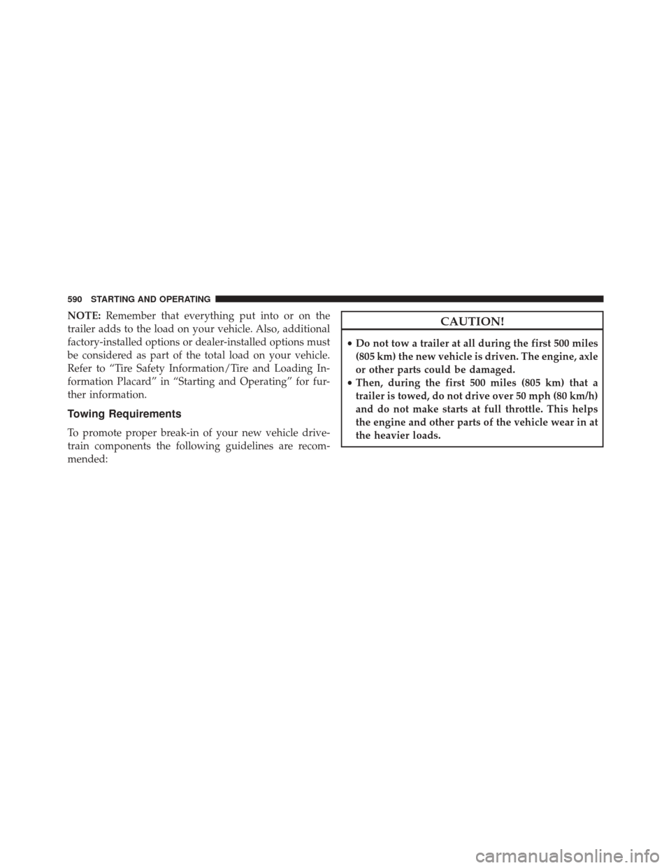Ram 2500 2014  Owners Manual NOTE:Remember that everything put into or on the
trailer adds to the load on your vehicle. Also, additional
factory-installed options or dealer-installed options must
be considered as part of the tota