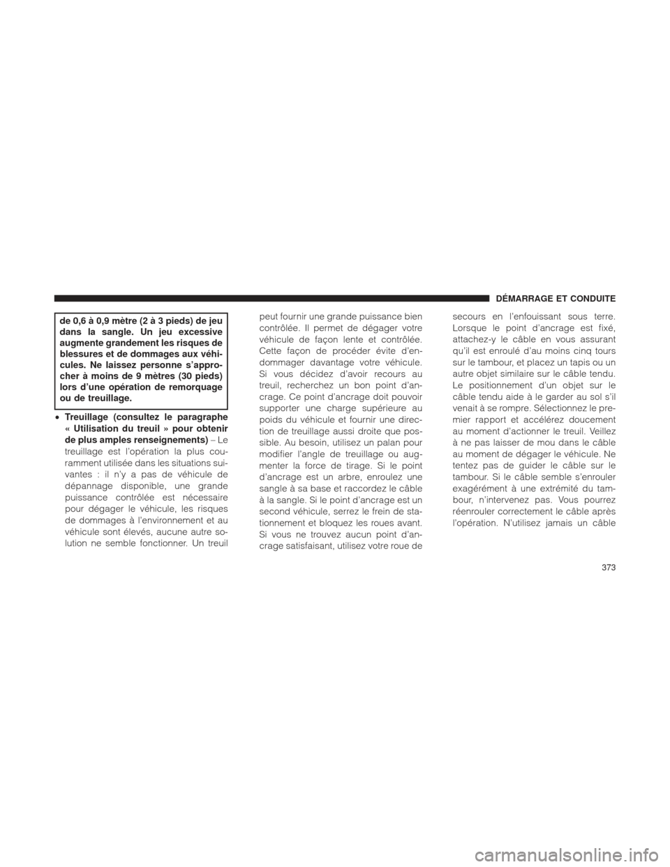 Ram 2500 2013  Manuel du propriétaire (in French)  de 0,6 à 0,9 mètre (2 à 3 pieds) de jeu
dans la sangle. Un jeu excessive
augmente grandement les risques de
blessures et de dommages aux véhi-
cules. Ne laissez personne s’appro-
cher à moins d