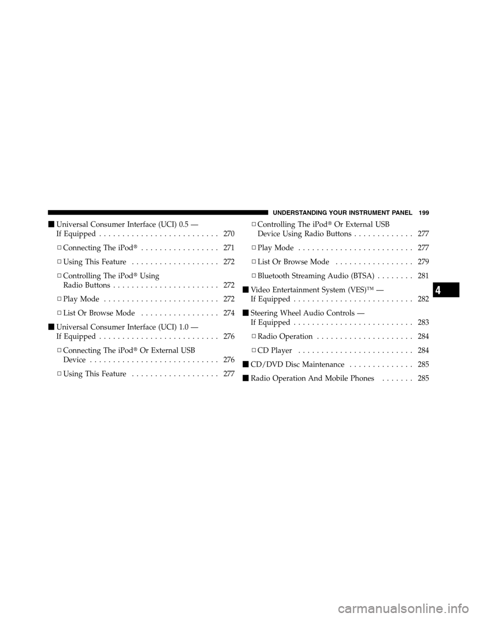 Ram 2500 2011  Owners Manual Universal Consumer Interface (UCI) 0.5 —
If Equipped.......................... 270
▫Connecting The iPod................. 271
▫Using This Feature................... 272
▫Controlling The iPod