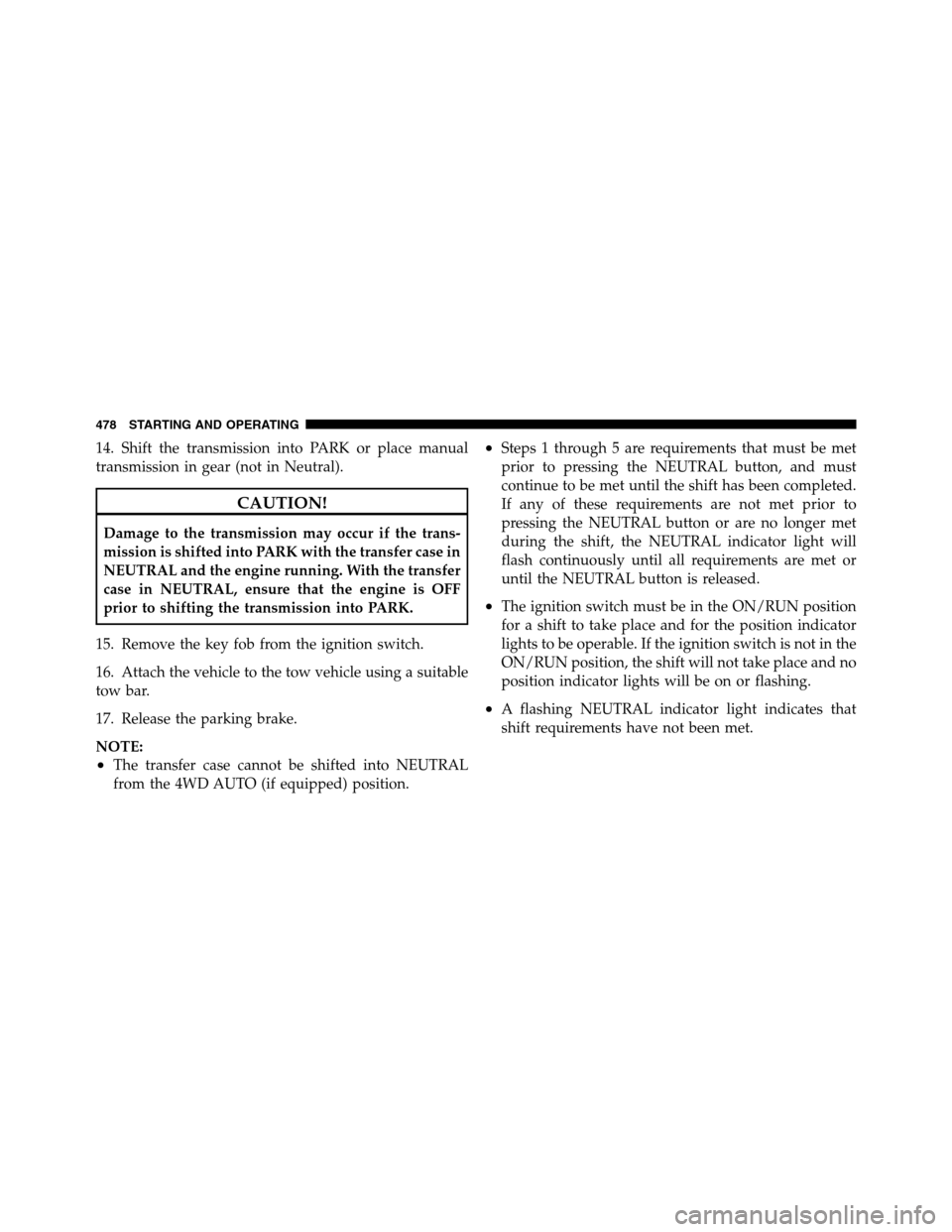 Ram 2500 2011 Owners Manual 14. Shift the transmission into PARK or place manual
transmission in gear (not in Neutral).
CAUTION!
Damage to the transmission may occur if the trans-
mission is shifted into PARK with the transfer c Ram 2500 2011 Owners Manual 14. Shift the transmission into PARK or place manual
transmission in gear (not in Neutral).
CAUTION!
Damage to the transmission may occur if the trans-
mission is shifted into PARK with the transfer c