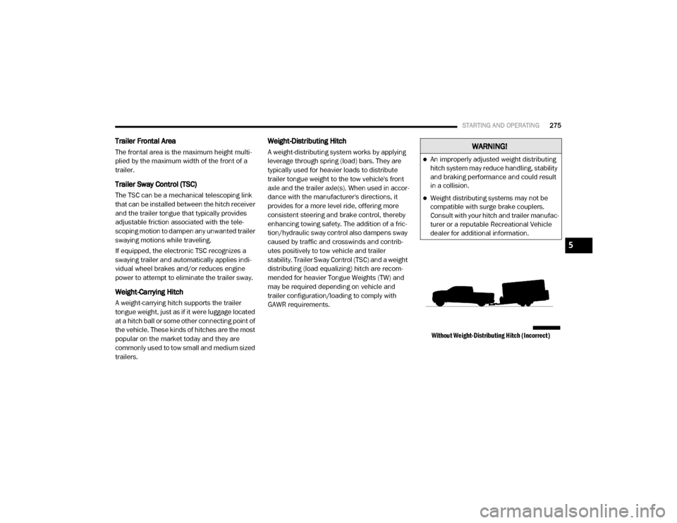 Ram 3500 Chassis Cab 2020  Owners Manual 
STARTING AND OPERATING275
Trailer Frontal Area
The frontal area is the maximum height multi -
plied by the maximum width of the front of a 
trailer.
Trailer Sway Control (TSC)
The TSC can be a mechan