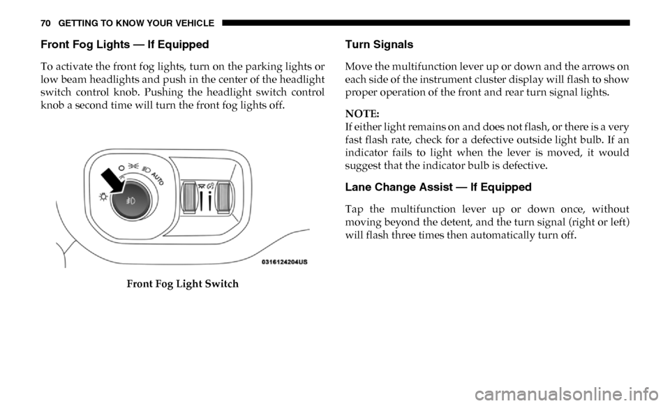 Ram 3500 Chassis Cab 2019  Owners Manual 70 GETTING TO KNOW YOUR VEHICLE
Front Fog Lights — If Equipped 
To activate the front fog lights, turn on the parking lights or
low beam headlights and push in the center of the headlight
switch  co