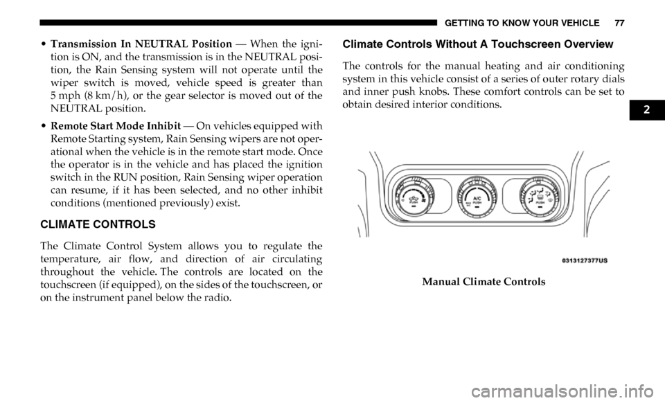 Ram 3500 Chassis Cab 2019  Owners Manual GETTING TO KNOW YOUR VEHICLE 77
•Transmission  In  NEUTRAL  Position   —  When  the  igni-
tion is ON, and the transmission is in the NEUTRAL posi -
tion,  the  Rain  Sensing  system  will  not  o