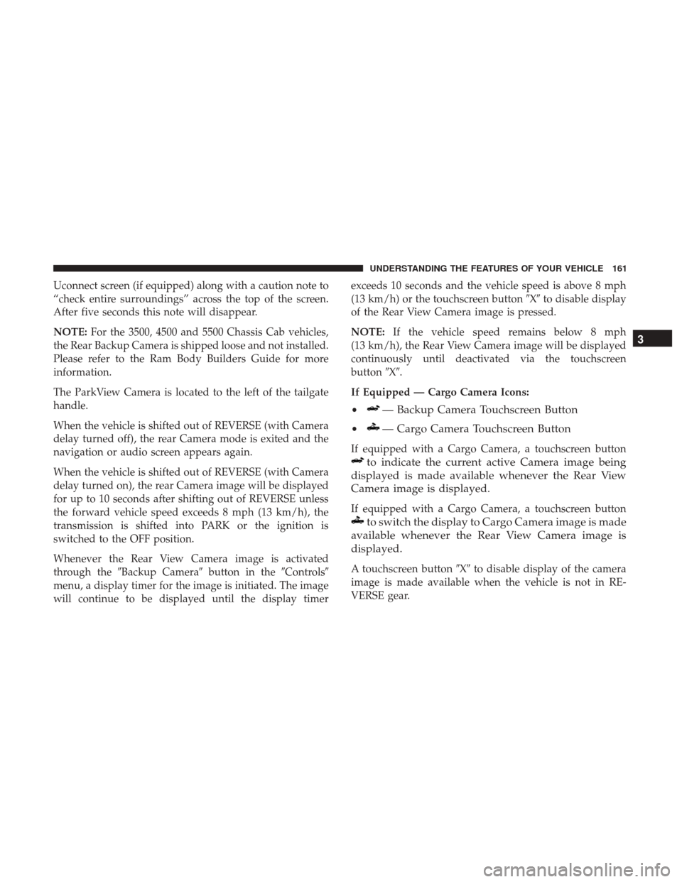 Ram 3500 Chassis Cab 2017  Owners Manual Uconnect screen (if equipped) along with a caution note to
“check entire surroundings” across the top of the screen.
After five seconds this note will disappear.
NOTE:For the 3500, 4500 and 5500 C