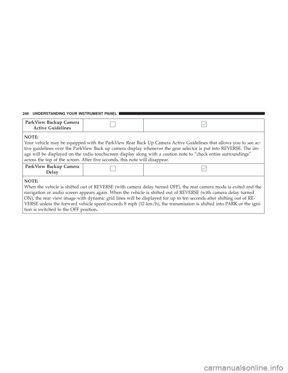 Ram 3500 Chassis Cab 2017 Owners Manual ParkView Backup CameraActive Guidelines
NOTE:
Your vehicle may be equipped with the ParkView Rear Back Up Camera Active Guidelines that allows you to see ac-
tive guidelines over the ParkView Back up Ram 3500 Chassis Cab 2017 Owners Manual ParkView Backup CameraActive Guidelines
NOTE:
Your vehicle may be equipped with the ParkView Rear Back Up Camera Active Guidelines that allows you to see ac-
tive guidelines over the ParkView Back up