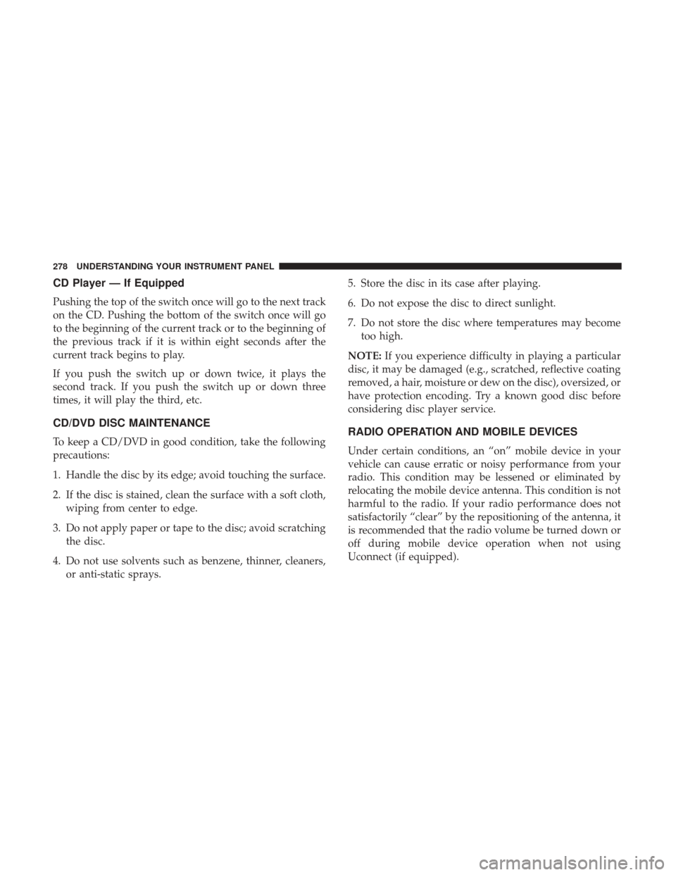 Ram 3500 Chassis Cab 2017 Owners Manual CD Player — If Equipped
Pushing the top of the switch once will go to the next track
on the CD. Pushing the bottom of the switch once will go
to the beginning of the current track or to the beginnin Ram 3500 Chassis Cab 2017 Owners Manual CD Player — If Equipped
Pushing the top of the switch once will go to the next track
on the CD. Pushing the bottom of the switch once will go
to the beginning of the current track or to the beginnin