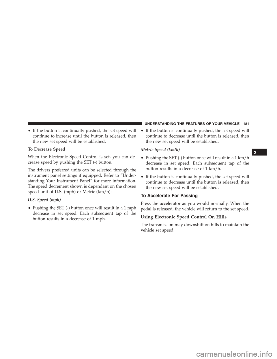 Ram 3500 Chassis Cab 2016  Owners Manual •If the button is continually pushed, the set speed will
continue to increase until the button is released, then
the new set speed will be established.
To Decrease Speed
When the Electronic Speed Co