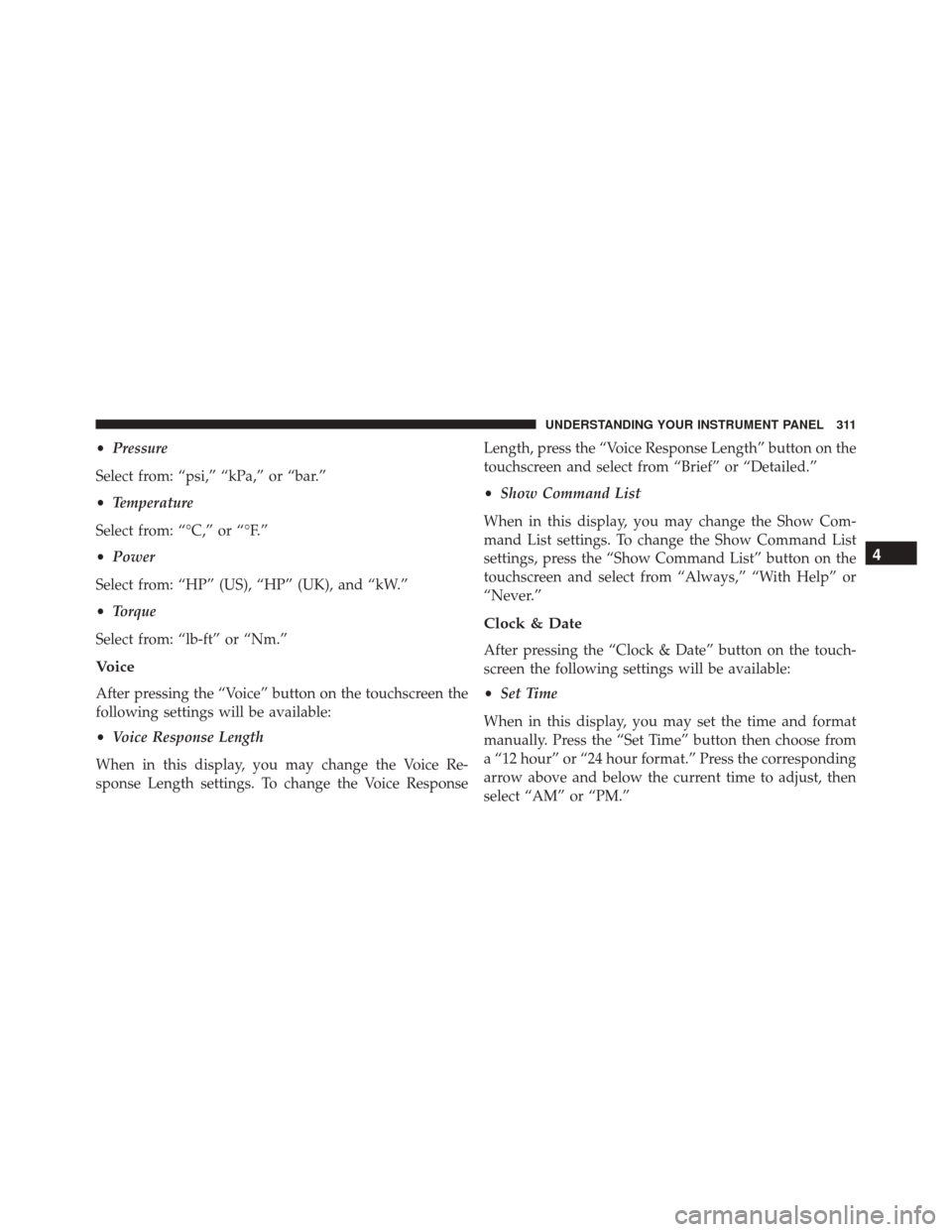 Ram 3500 Chassis Cab 2016  Owners Manual •Pressure
Select from: “psi,” “kPa,” or “bar.”
• Temperature
Select from: “°C,” or “°F.”
• Power
Select from: “HP” (US), “HP” (UK), and “kW.”
• Torque
Select 