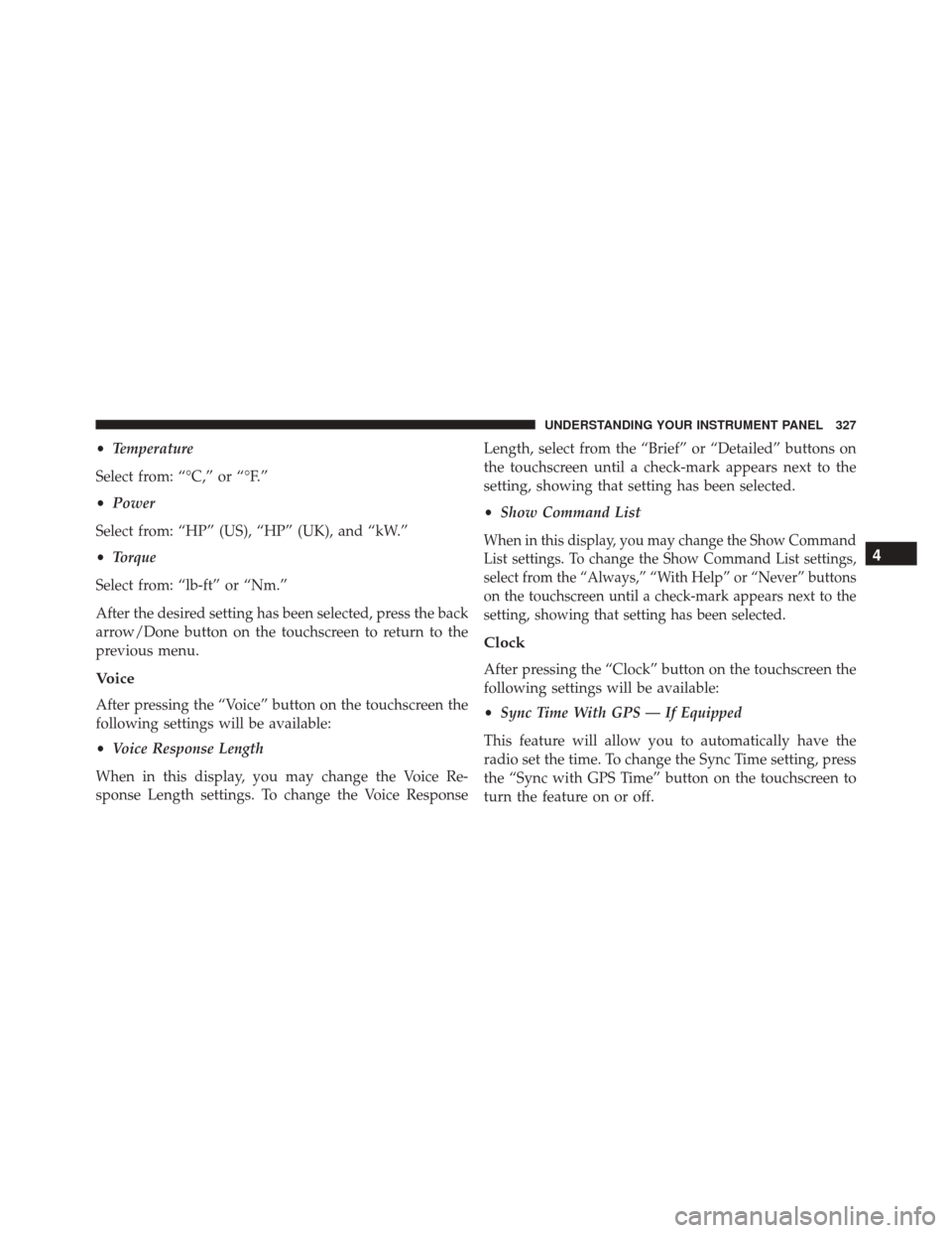 Ram 3500 Chassis Cab 2016  Owners Manual •Temperature
Select from: “°C,” or “°F.”
• Power
Select from: “HP” (US), “HP” (UK), and “kW.”
• Torque
Select from: “lb-ft” or “Nm.”
After the desired setting has b