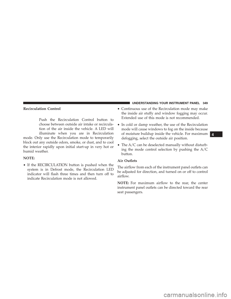 Ram 3500 Chassis Cab 2016 Owners Manual Recirculation Control
Push the Recirculation Control button to
choose between outside air intake or recircula-
tion of the air inside the vehicle. A LED will
illuminate when you are in Recirculation
m Ram 3500 Chassis Cab 2016 Owners Manual Recirculation Control
Push the Recirculation Control button to
choose between outside air intake or recircula-
tion of the air inside the vehicle. A LED will
illuminate when you are in Recirculation
m