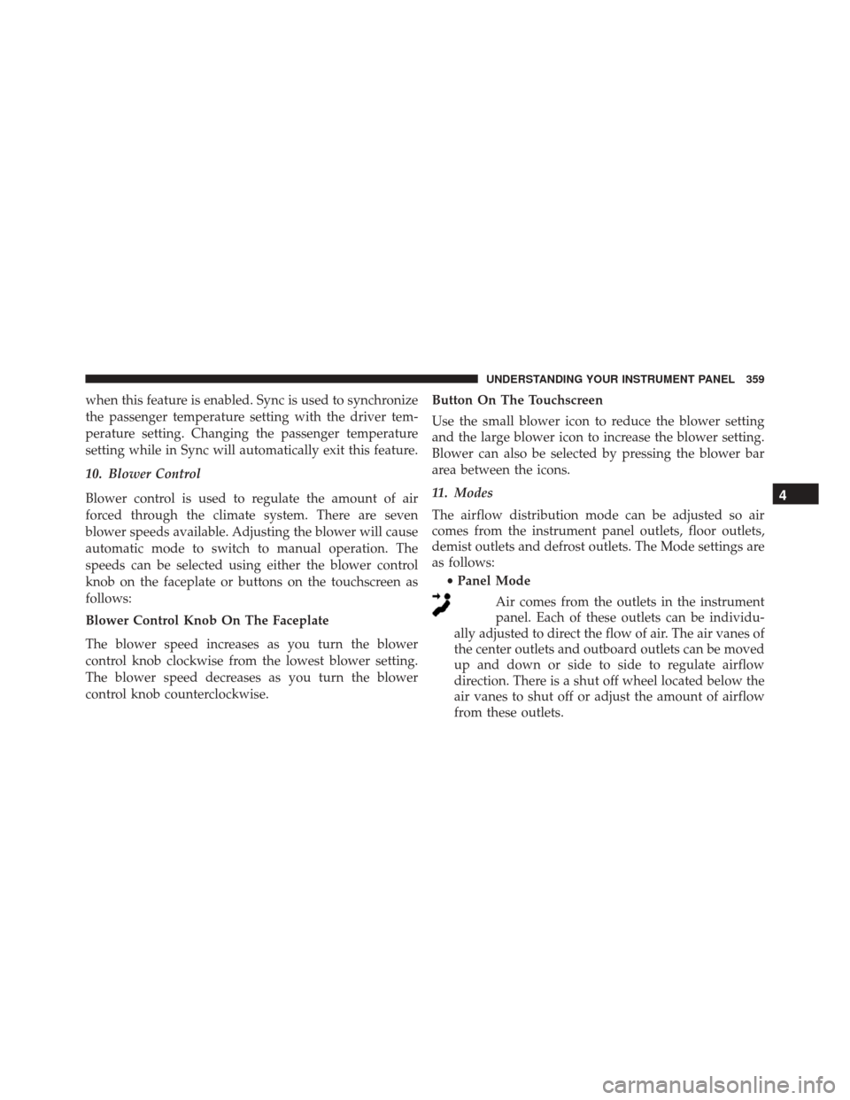 Ram 3500 Chassis Cab 2016  Owners Manual when this feature is enabled. Sync is used to synchronize
the passenger temperature setting with the driver tem-
perature setting. Changing the passenger temperature
setting while in Sync will automat