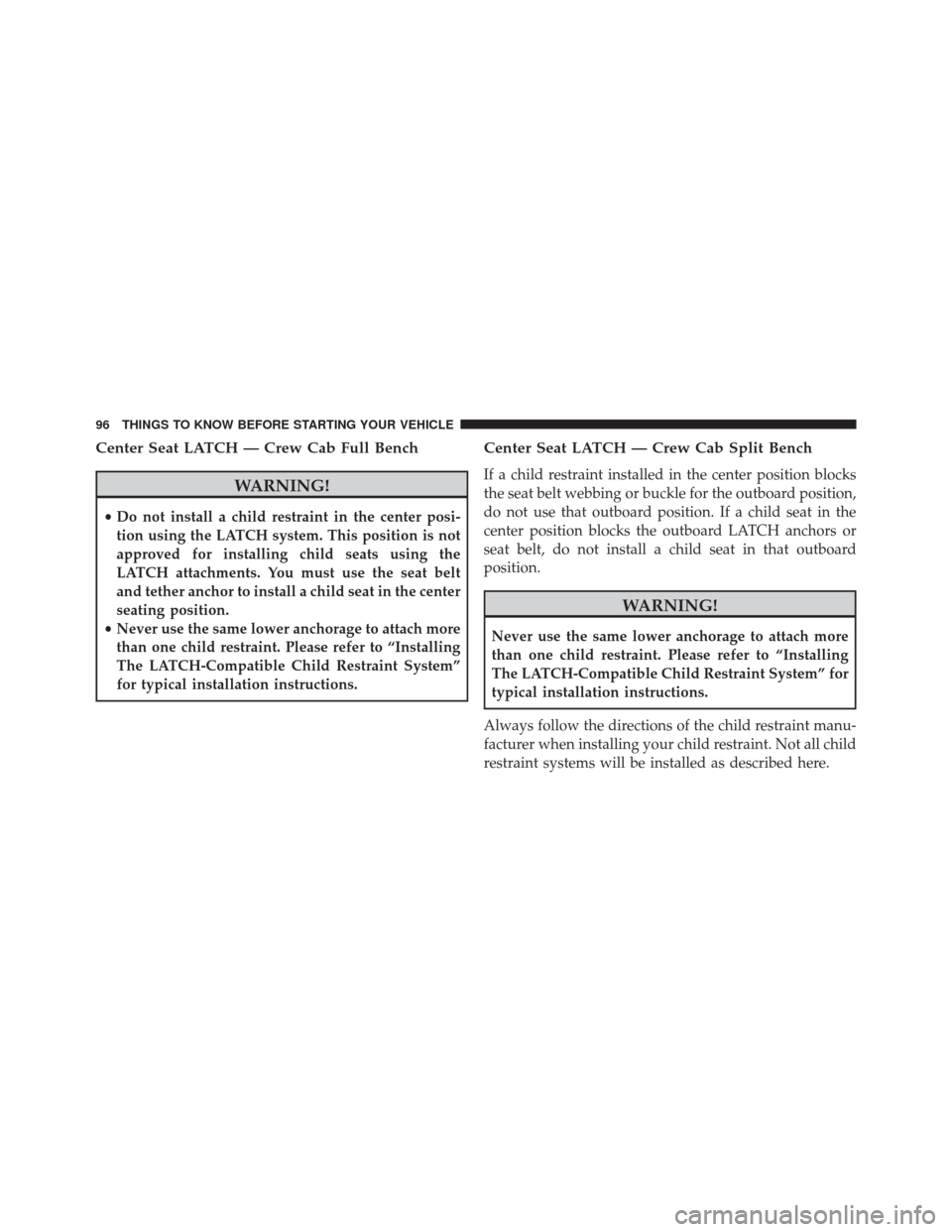 Ram 3500 Chassis Cab 2016  Owners Manual Center Seat LATCH — Crew Cab Full Bench
WARNING!
•Do not install a child restraint in the center posi-
tion using the LATCH system. This position is not
approved for installing child seats using t