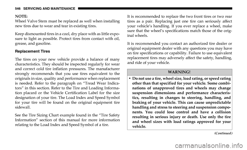 Ram 3500 2019  Owners Manual 546 SERVICING AND MAINTENANCE
(Continued)
NOTE:
Wheel Valve Stem must be replaced as well when installing
new tires due to wear and tear in existing tires.
Keep dismounted tires in a cool, dry place w