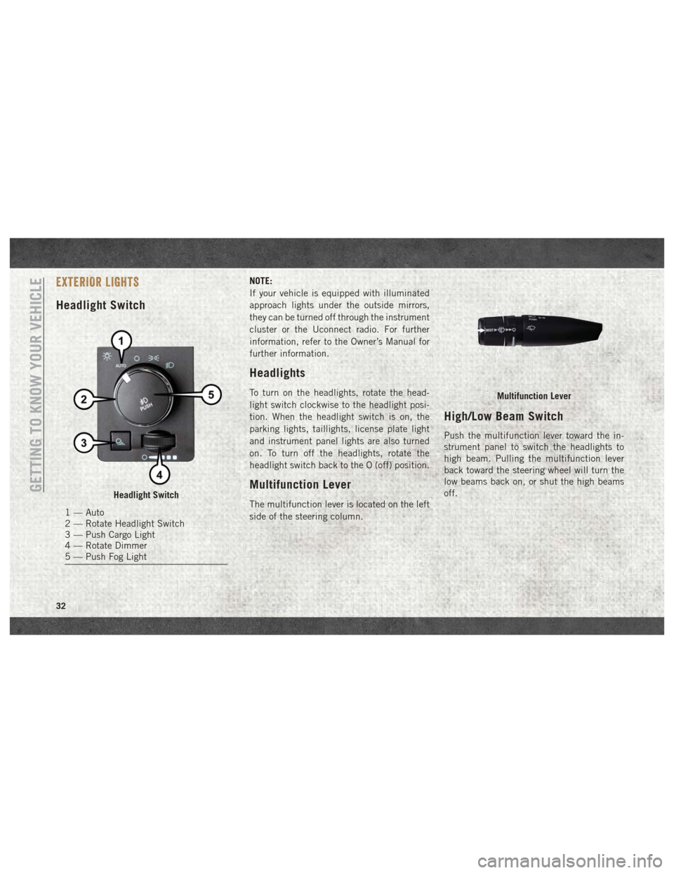 Ram 3500 2018  User Guide EXTERIOR LIGHTS
Headlight Switch
NOTE:
If your vehicle is equipped with illuminated
approach lights under the outside mirrors,
they can be turned off through the instrument
cluster or the Uconnect rad