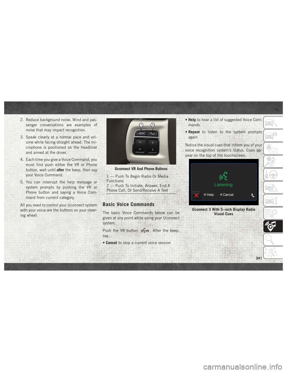 Ram 3500 2018 User Guide 2. Reduce background noise. Wind and pas-senger conversations are examples of
noise that may impact recognition.
3. Speak clearly at a normal pace and vol- ume while facing straight ahead. The mi-
cro Ram 3500 2018 User Guide 2. Reduce background noise. Wind and pas-senger conversations are examples of
noise that may impact recognition.
3. Speak clearly at a normal pace and vol- ume while facing straight ahead. The mi-
cro