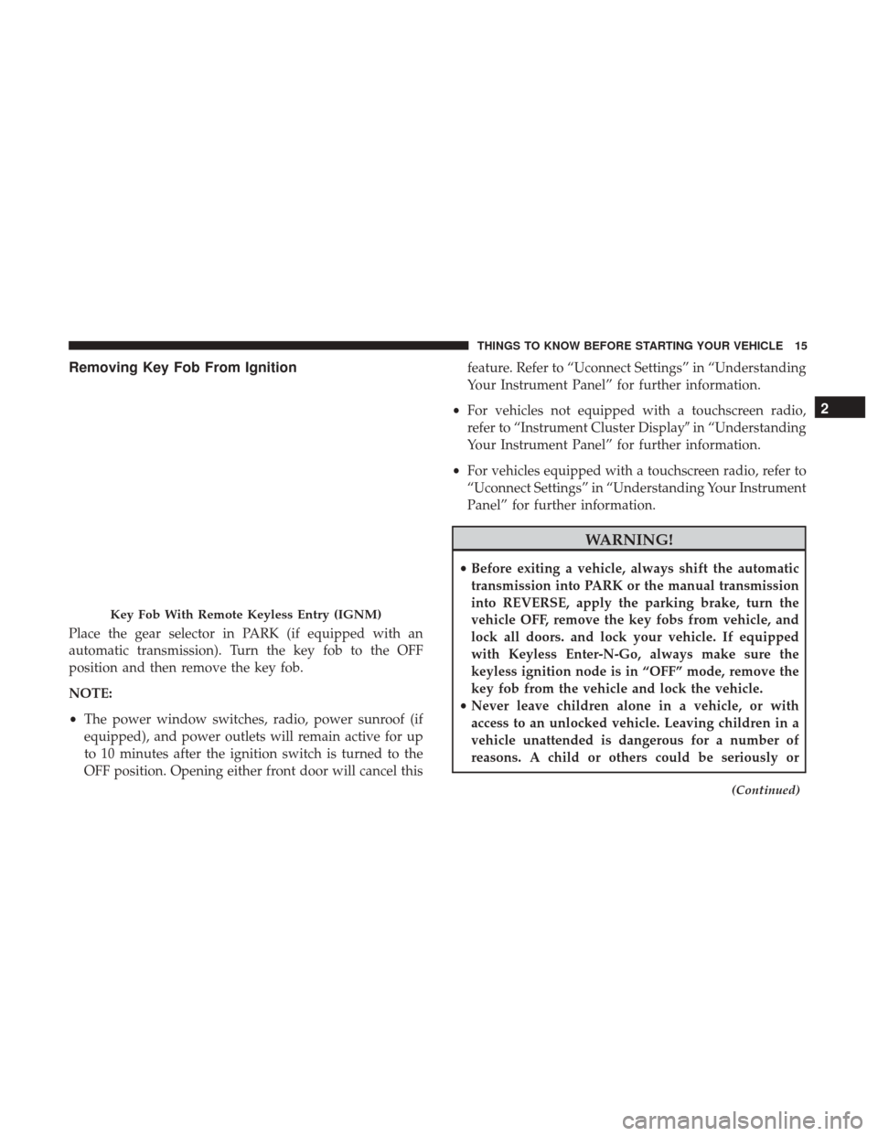 Ram 3500 2017 Owners Manual Removing Key Fob From Ignition
Place the gear selector in PARK (if equipped with an
automatic transmission). Turn the key fob to the OFF
position and then remove the key fob.
NOTE:
•The power window Ram 3500 2017 Owners Manual Removing Key Fob From Ignition
Place the gear selector in PARK (if equipped with an
automatic transmission). Turn the key fob to the OFF
position and then remove the key fob.
NOTE:
•The power window