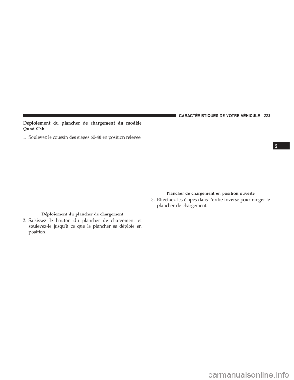 Ram 3500 2017  Manuel du propriétaire (in French)  Déploiement du plancher de chargement du modèle
Quad Cab
1. Soulevez le coussin des sièges 60-40 en position relevée.
2. Saisissez le bouton du plancher de chargement etsoulevez-le jusqu’à ce q