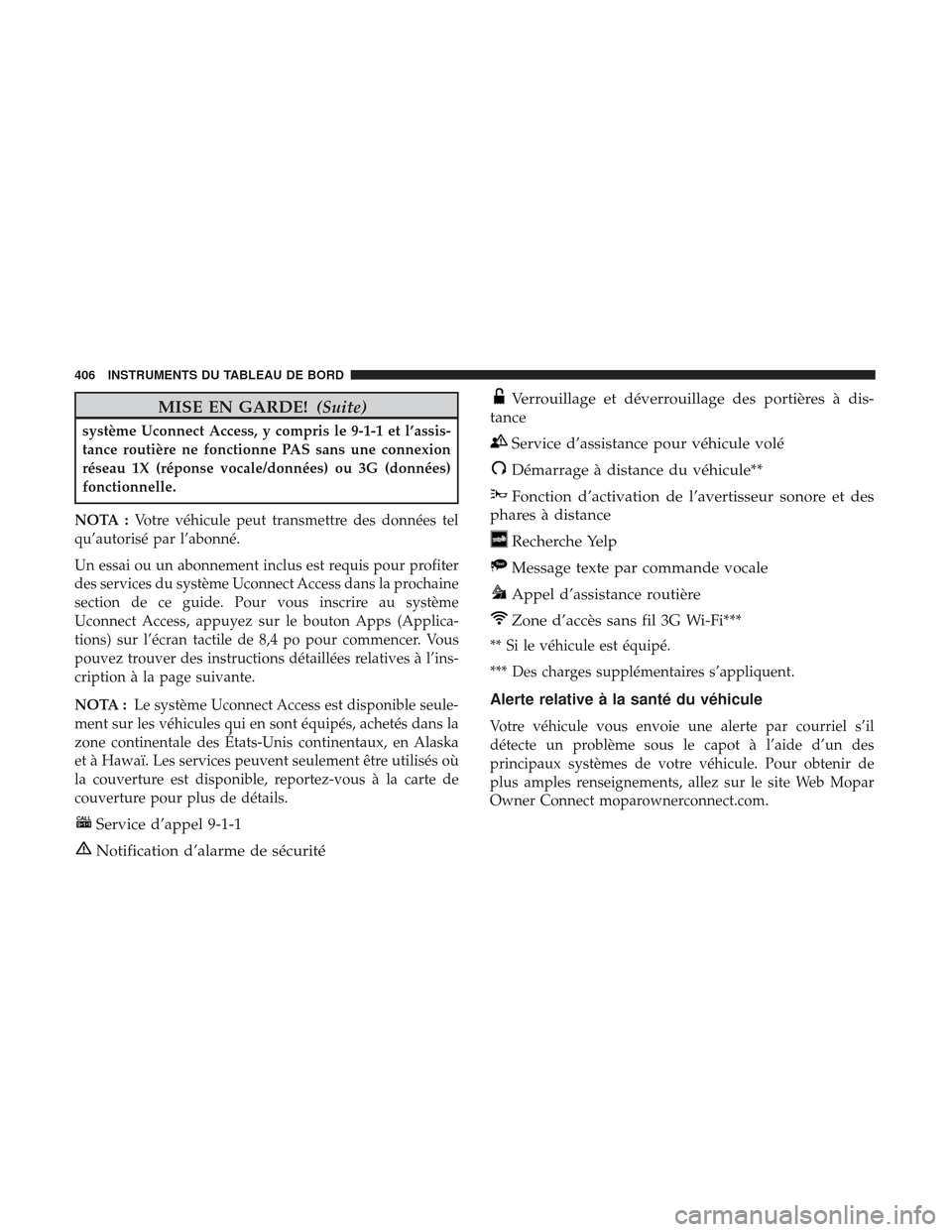 Ram 3500 2017 Manuel du propriétaire (in French) MISE EN GARDE!(Suite)
système Uconnect Access, y compris le 9-1-1 et l’assis-
tance routière ne fonctionne PAS sans une connexion
réseau 1X (réponse vocale/données) ou 3G (données)
fonctionnel Ram 3500 2017 Manuel du propriétaire (in French) MISE EN GARDE!(Suite)
système Uconnect Access, y compris le 9-1-1 et l’assis-
tance routière ne fonctionne PAS sans une connexion
réseau 1X (réponse vocale/données) ou 3G (données)
fonctionnel