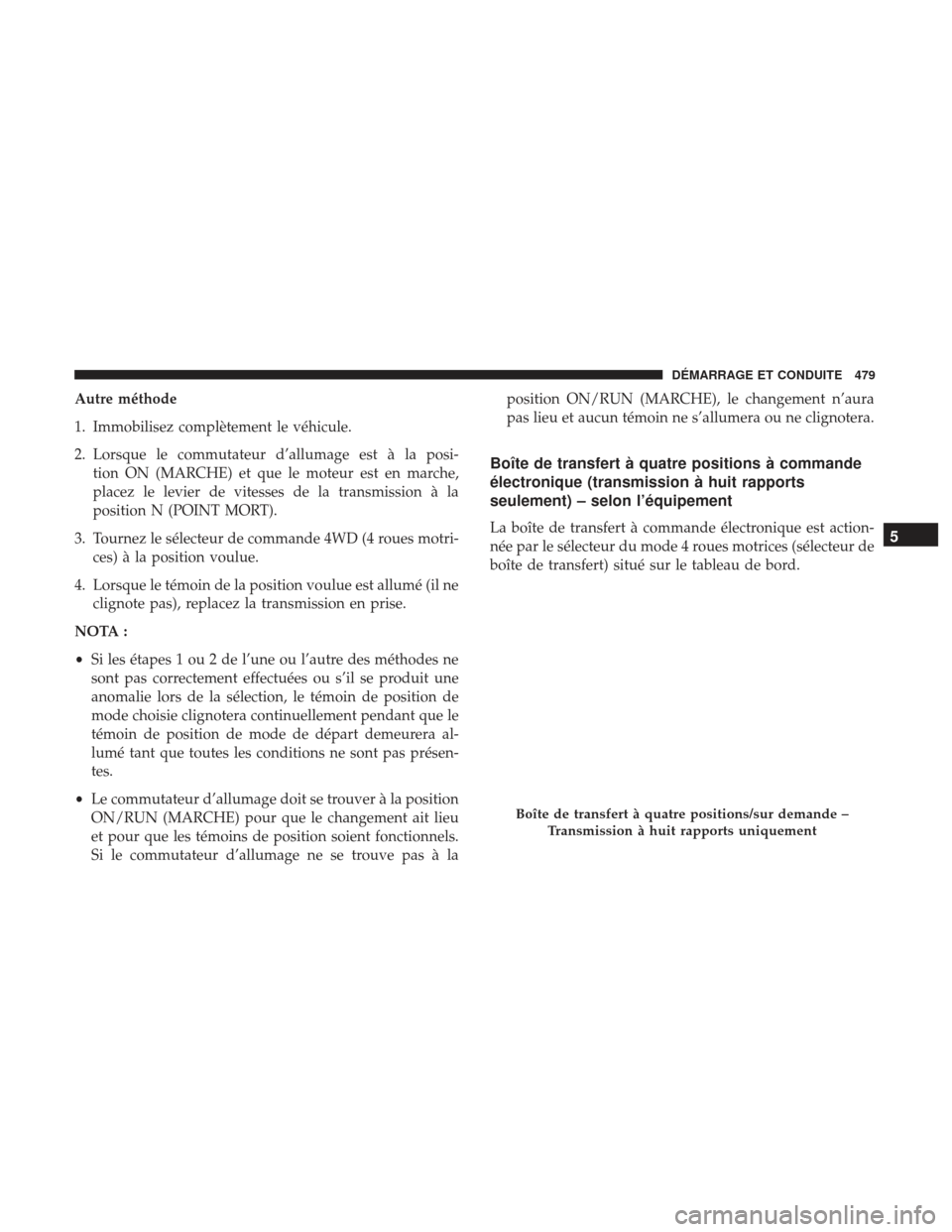 Ram 3500 2017 Manuel du propriétaire (in French) Autre méthode
1. Immobilisez complètement le véhicule.
2. Lorsque le commutateur d’allumage est à la posi-tion ON (MARCHE) et que le moteur est en marche,
placez le levier de vitesses de la tran Ram 3500 2017 Manuel du propriétaire (in French) Autre méthode
1. Immobilisez complètement le véhicule.
2. Lorsque le commutateur d’allumage est à la posi-tion ON (MARCHE) et que le moteur est en marche,
placez le levier de vitesses de la tran