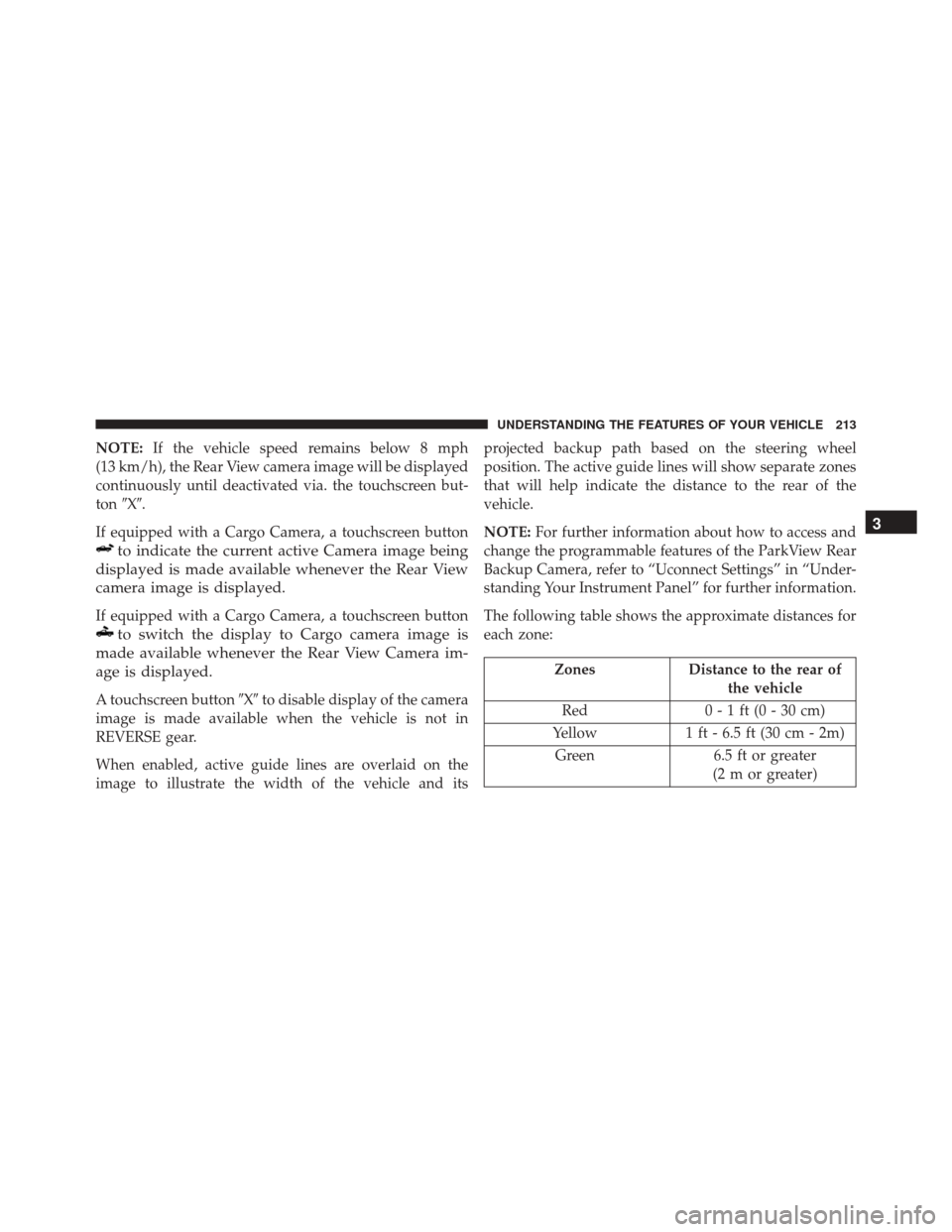 Ram 3500 2016 Owners Manual NOTE:If the vehicle speed remains below 8 mph
(13 km/h), the Rear View camera image will be displayed
continuously until deactivated via. the touchscreen but-
ton X.
If equipped with a Cargo Camera, Ram 3500 2016 Owners Manual NOTE:If the vehicle speed remains below 8 mph
(13 km/h), the Rear View camera image will be displayed
continuously until deactivated via. the touchscreen but-
ton X.
If equipped with a Cargo Camera,