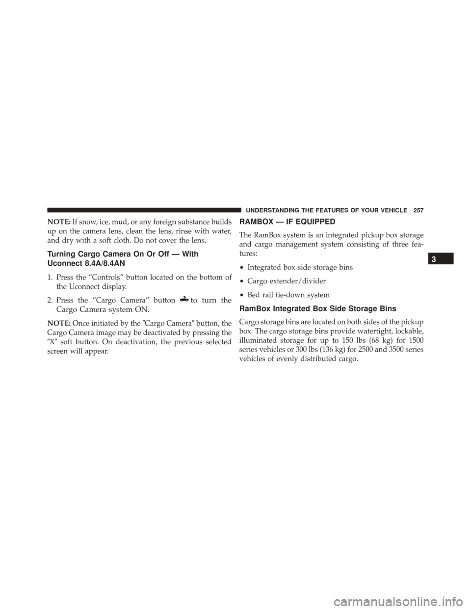 Ram 3500 2016 Owners Manual NOTE:If snow, ice, mud, or any foreign substance builds
up on the camera lens, clean the lens, rinse with water,
and dry with a soft cloth. Do not cover the lens.
Turning Cargo Camera On Or Off — Wi Ram 3500 2016 Owners Manual NOTE:If snow, ice, mud, or any foreign substance builds
up on the camera lens, clean the lens, rinse with water,
and dry with a soft cloth. Do not cover the lens.
Turning Cargo Camera On Or Off — Wi