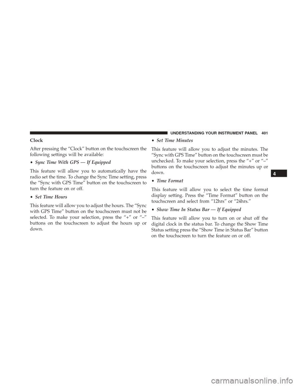 Ram 3500 2016  Owners Manual Clock
After pressing the “Clock” button on the touchscreen the
following settings will be available:
•Sync Time With GPS — If Equipped
This feature will allow you to automatically have the
rad