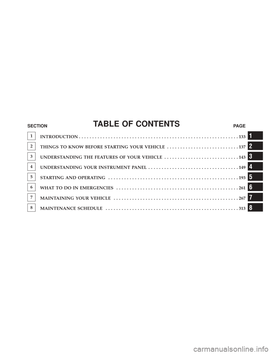 Ram 3500 2016  Diesel Supplement TABLE OF CONTENTSSECTIONPAGE
1
INTRODUCTION ............................................................133
2
THINGS TO KNOW BEFORE STARTING YOUR VEHICLE ...........................137
3
UNDERSTANDING