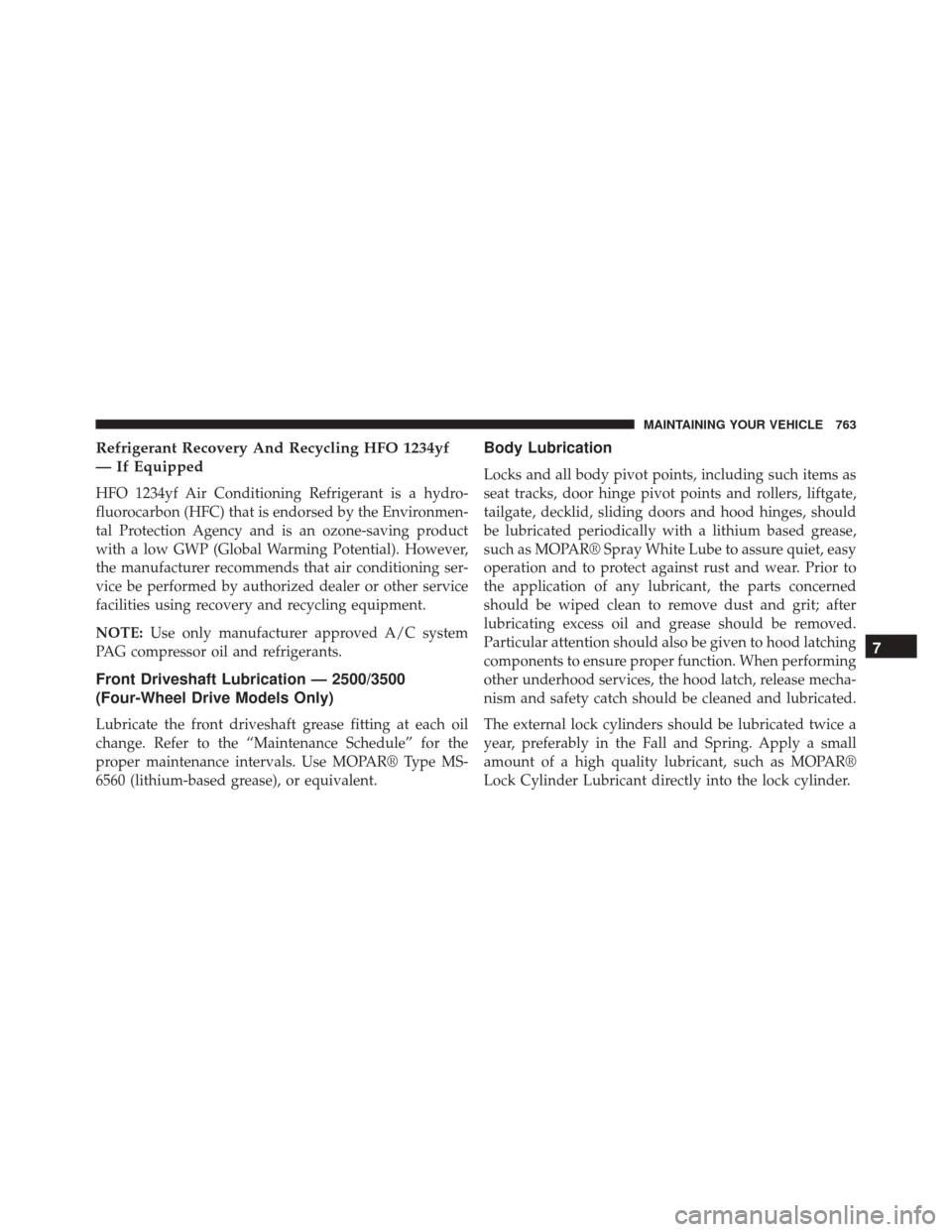 Ram 3500 2015 Owners Manual Refrigerant Recovery And Recycling HFO 1234yf
— If Equipped
HFO 1234yf Air Conditioning Refrigerant is a hydro-
fluorocarbon (HFC) that is endorsed by the Environmen-
tal Protection Agency and is an Ram 3500 2015 Owners Manual Refrigerant Recovery And Recycling HFO 1234yf
— If Equipped
HFO 1234yf Air Conditioning Refrigerant is a hydro-
fluorocarbon (HFC) that is endorsed by the Environmen-
tal Protection Agency and is an