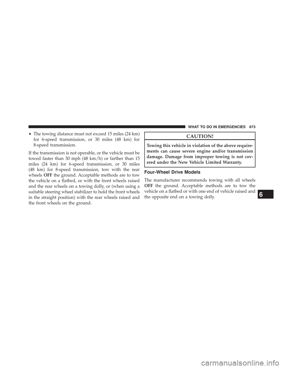 Ram 3500 2014 Owners Manual •The towing distance must not exceed 15 miles (24 km)
for 6-speed transmission, or 30 miles (48 km) for
8-speed transmission.
If the transmission is not operable, or the vehicle must be
towed faster Ram 3500 2014 Owners Manual •The towing distance must not exceed 15 miles (24 km)
for 6-speed transmission, or 30 miles (48 km) for
8-speed transmission.
If the transmission is not operable, or the vehicle must be
towed faster