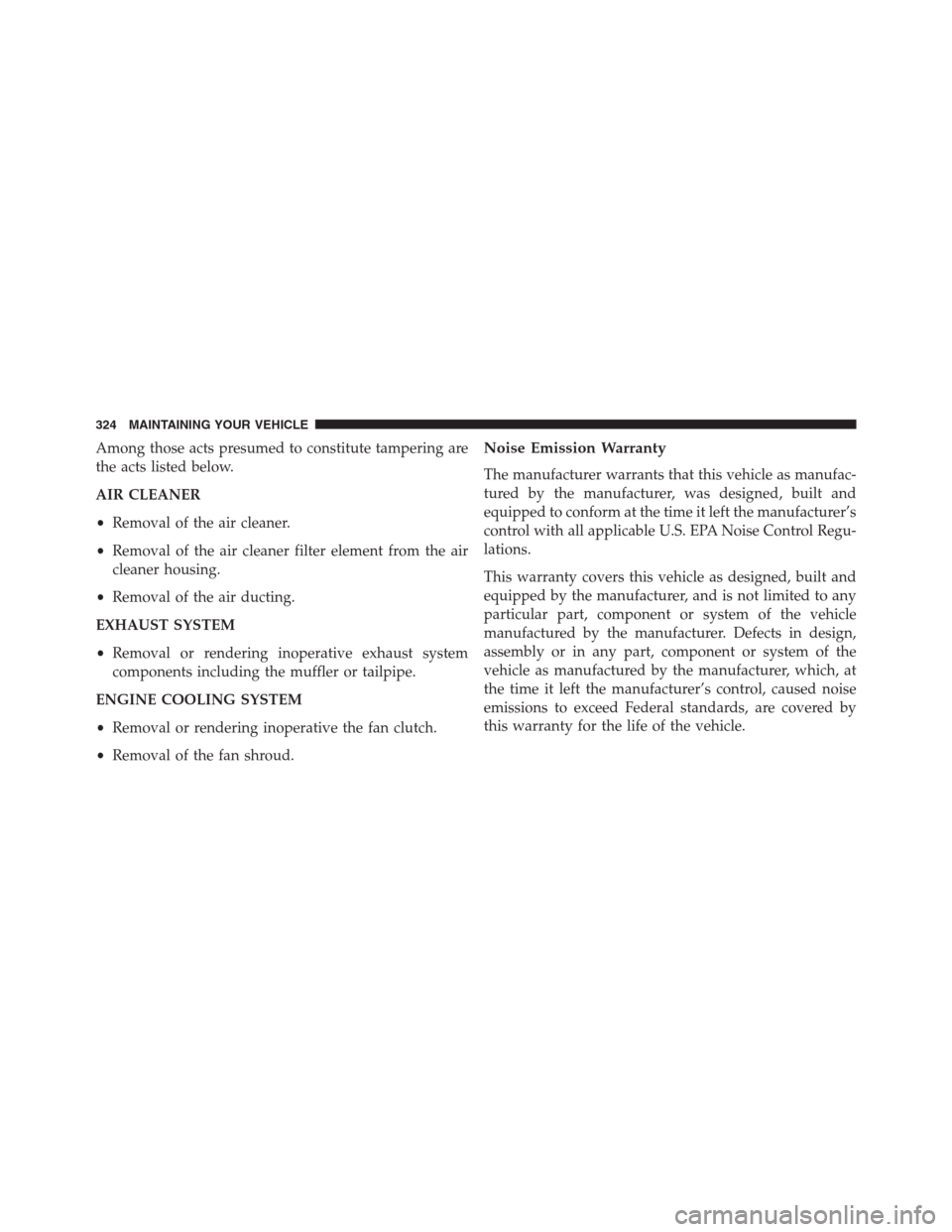 Ram 3500 2014  Diesel Supplement Among those acts presumed to constitute tampering are
the acts listed below.
AIR CLEANER
•Removal of the air cleaner.
•Removal of the air cleaner filter element from the air
cleaner housing.
•Re
