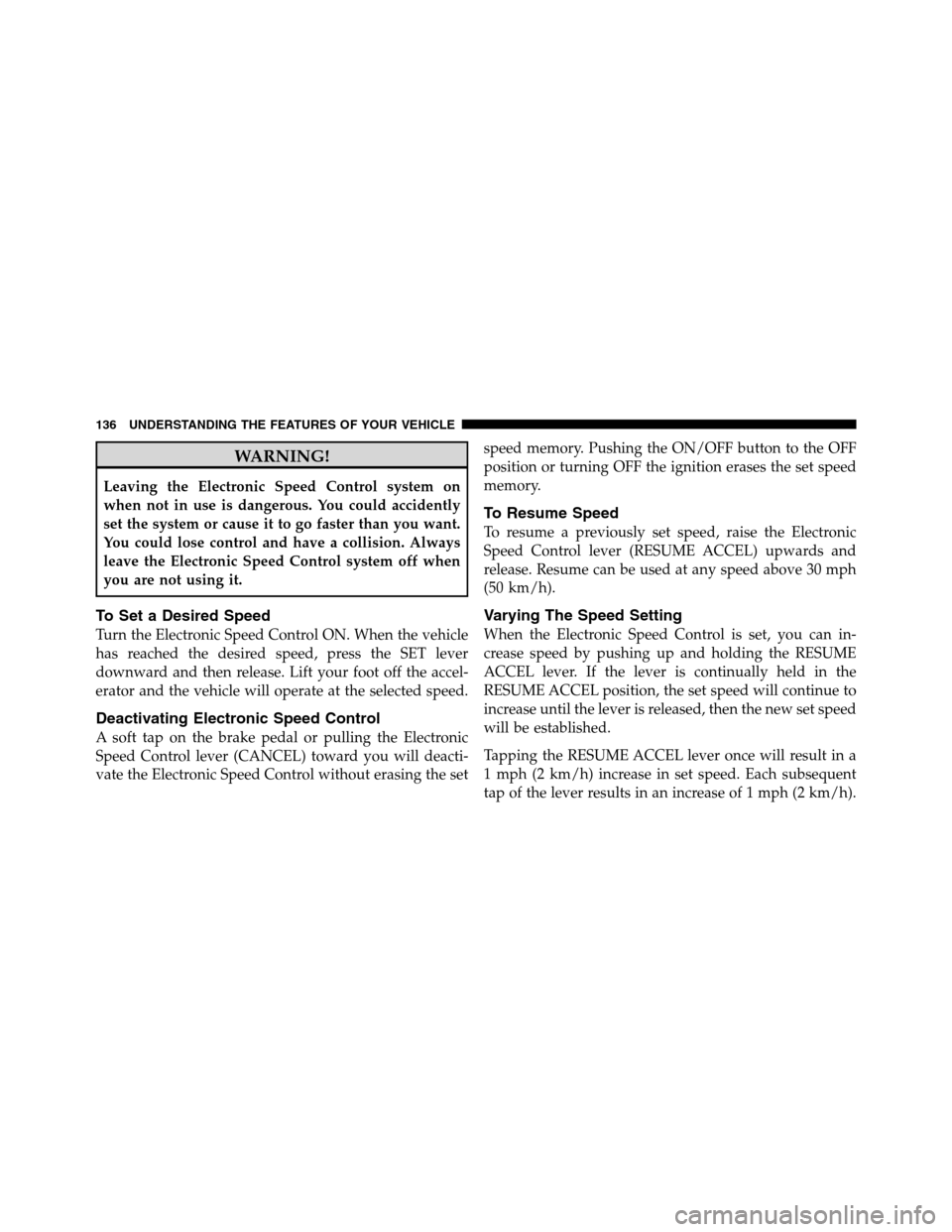 Ram 3500 2011 Owners Manual WARNING!
Leaving the Electronic Speed Control system on
when not in use is dangerous. You could accidently
set the system or cause it to go faster than you want.
You could lose control and have a coll Ram 3500 2011 Owners Manual WARNING!
Leaving the Electronic Speed Control system on
when not in use is dangerous. You could accidently
set the system or cause it to go faster than you want.
You could lose control and have a coll