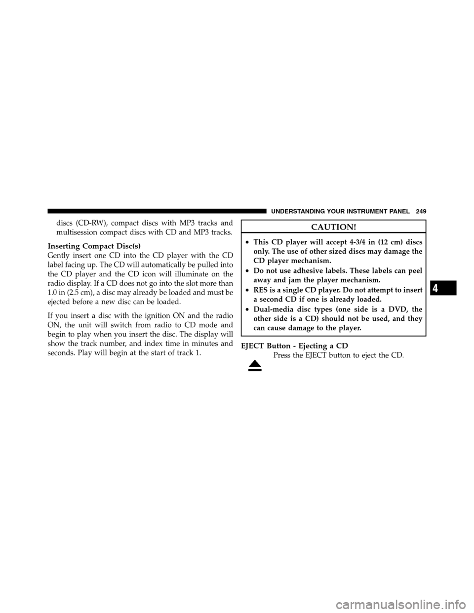 Ram 3500 2011 Owners Manual discs (CD-RW), compact discs with MP3 tracks and
multisession compact discs with CD and MP3 tracks.
Inserting Compact Disc(s)
Gently insert one CD into the CD player with the CD
label facing up. The C Ram 3500 2011 Owners Manual discs (CD-RW), compact discs with MP3 tracks and
multisession compact discs with CD and MP3 tracks.
Inserting Compact Disc(s)
Gently insert one CD into the CD player with the CD
label facing up. The C