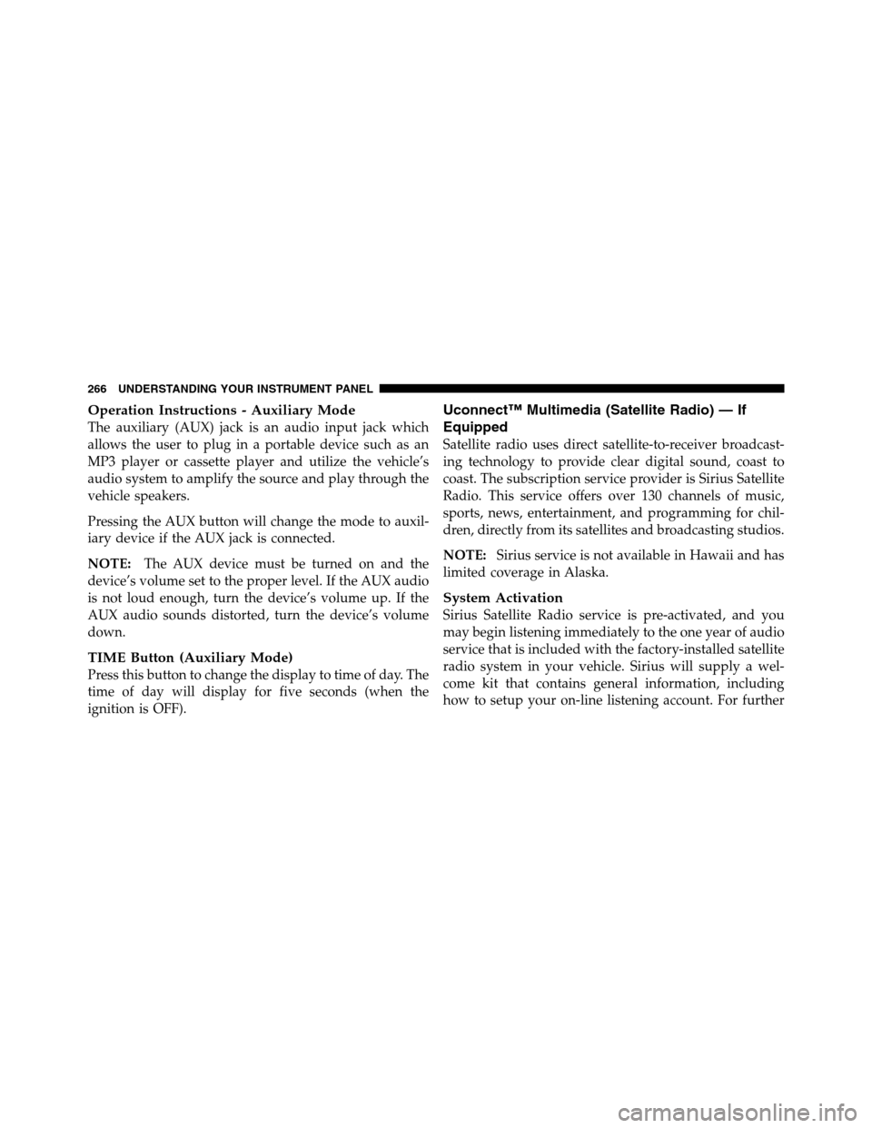 Ram 3500 2011 Owners Manual Operation Instructions - Auxiliary Mode
The auxiliary (AUX) jack is an audio input jack which
allows the user to plug in a portable device such as an
MP3 player or cassette player and utilize the vehi Ram 3500 2011 Owners Manual Operation Instructions - Auxiliary Mode
The auxiliary (AUX) jack is an audio input jack which
allows the user to plug in a portable device such as an
MP3 player or cassette player and utilize the vehi