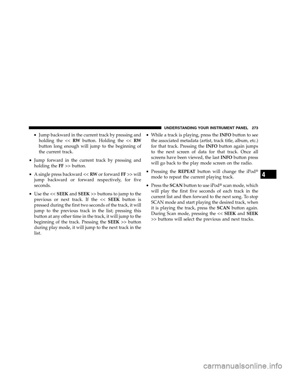 Ram 3500 2011 Owners Manual •Jump backward in the current track by pressing and
holding the <<RWbutton. Holding the <<RW
button long enough will jump to the beginning of
the current track.
•Jump forward in the current track Ram 3500 2011 Owners Manual •Jump backward in the current track by pressing and
holding the <<RWbutton. Holding the <<RW
button long enough will jump to the beginning of
the current track.
•Jump forward in the current track
