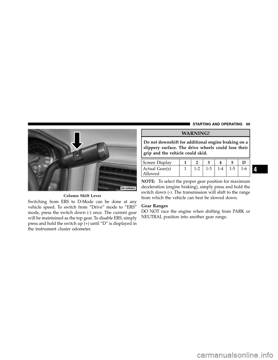 Ram 3500 2011  Diesel Supplement Switching from ERS to D-Mode can be done at any
vehicle speed. To switch from “Drive” mode to “ERS”
mode, press the switch down (-) once. The current gear
will be maintained as the top gear. T