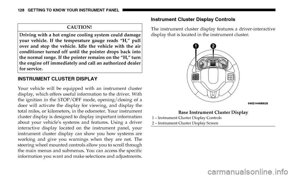 Ram 4500 Chassis Cab 2019 Owners Manual 128 GETTING TO KNOW YOUR INSTRUMENT PANEL
INSTRUMENT CLUSTER DISPLAY
Your vehicle will be equipped with an instrument cluster
display, which offers useful information to the driver. With
Ram 4500 Chassis Cab 2019 Owners Manual 128 GETTING TO KNOW YOUR INSTRUMENT PANEL
INSTRUMENT CLUSTER DISPLAY
Your vehicle will be equipped with an instrument cluster
display, which offers useful information to the driver. With