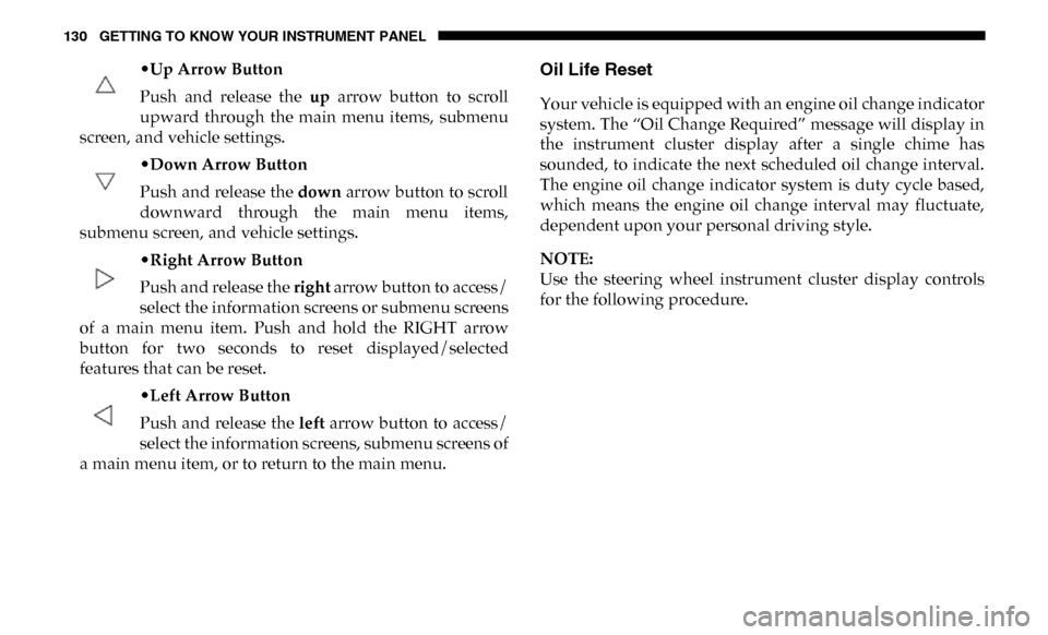 Ram 4500 Chassis Cab 2019 Owners Manual 130 GETTING TO KNOW YOUR INSTRUMENT PANEL
•Up Arrow Button
Push and release the up arrow button to scroll
upward through the main menu items, submenu
screen, and vehicle settings.
•D Ram 4500 Chassis Cab 2019 Owners Manual 130 GETTING TO KNOW YOUR INSTRUMENT PANEL
•Up Arrow Button
Push and release the up arrow button to scroll
upward through the main menu items, submenu
screen, and vehicle settings.
•D