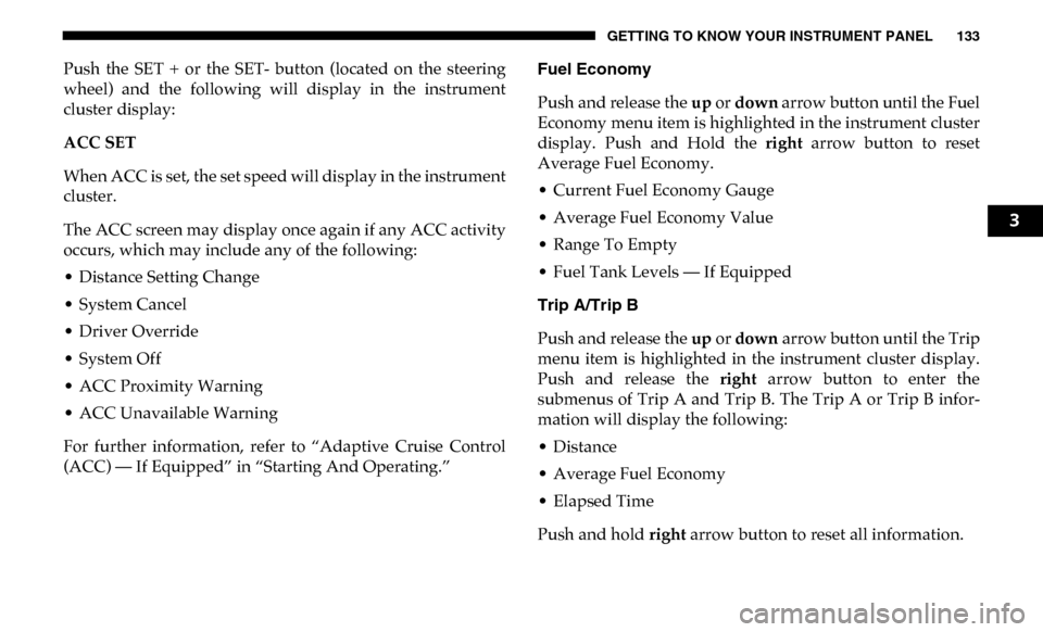 Ram 4500 Chassis Cab 2019 Owners Manual GETTING TO KNOW YOUR INSTRUMENT PANEL 133
Push the SET + or the SET- button (located on the steering
wheel) and the following will display in the instrument
cluster display:
ACC SET Ram 4500 Chassis Cab 2019 Owners Manual GETTING TO KNOW YOUR INSTRUMENT PANEL 133
Push the SET + or the SET- button (located on the steering
wheel) and the following will display in the instrument
cluster display:
ACC SET